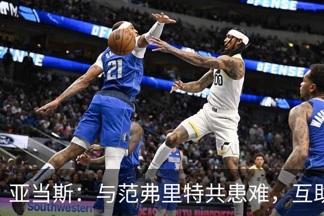 亚当斯：与范弗里特共患难，互助的友谊与幽默