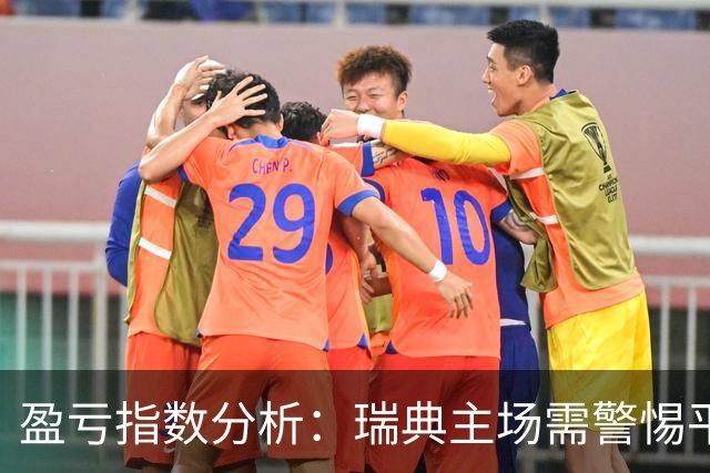 盈亏指数分析：瑞典主场需警惕平局隐患