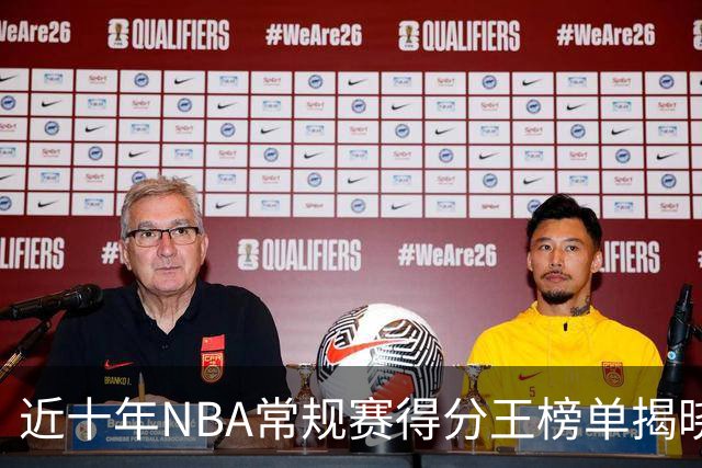 近十年NBA常规赛得分王榜单揭晓，哈登三度称霸
