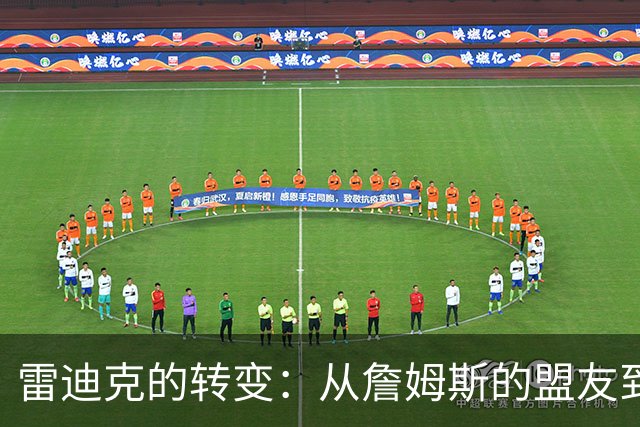 雷迪克的转变：从詹姆斯的盟友到新核心的代言人