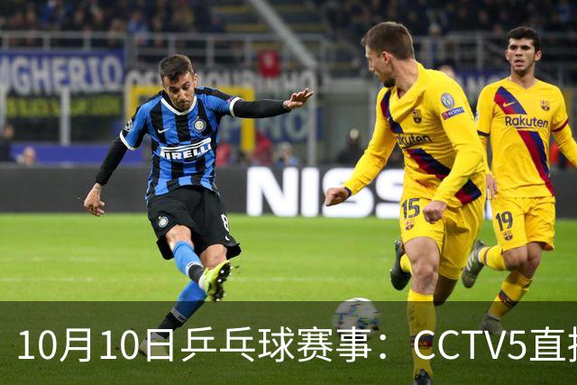 10月10日乒乓球赛事：CCTV5直播中日对抗，争夺总冠军